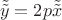 $$
\tilde{\tilde{y}} = 2p\tilde{\tilde{x}}
$$