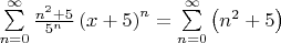 $\sum\limits_{n=0}^\infty \frac{n^2+5}{5^n}\left(x+5\right)^n=\sum\limits_{n=0}^\infty \left(n^2+5\right)$
