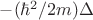 $-(\hbar^2/2m)\Delta$