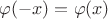 $\varphi(-x) = \varphi(x)$
