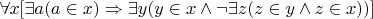 $\[\forall x[\exists a(a \in x) \Rightarrow \exists y(y \in x \wedge \neg \exists z(z \in y \wedge z \in x))]\]$