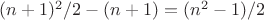 $(n+1)^2/2-(n+1)=(n^2-1)/2$