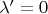$\lambda'=0$