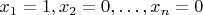 $ x_1 = 1, x_2 = 0, \dots , x_n = 0