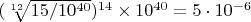 $(\sqrt[12]{15/10^{40}})^{14}\times10^{40}=5\cdot10^{-6}$