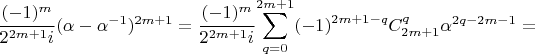 $\dfrac{(-1)^{m}}{2^{2m+1}i}(\alpha-\alpha^{-1})^{2m+1}=\dfrac{(-1)^{m}}{2^{2m+1}i}{\displaystyle \sum_{q=0}^{2m+1}(-1)^{2m+1-q}C_{2m+1}^{q}}\alpha^{2q-2m-1}=$