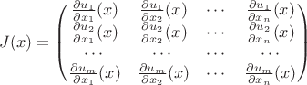 $J(x) = \begin{pmatrix}
{\partial u_1 \over \partial x_1}(x) & {\partial u_1 \over \partial x_2}(x) & \cdots & {\partial u_1 \over \partial x_n}(x) \\
{\partial u_2 \over \partial x_1}(x) & {\partial u_2 \over \partial x_2}(x) & \cdots & {\partial u_2 \over \partial x_n}(x) \\
\cdots & \cdots & \cdots &\cdots \\
{\partial u_m \over \partial x_1}(x) & {\partial u_m \over \partial x_2}(x) & \cdots & {\partial u_m \over \partial x_n}(x)
\end{pmatrix}$