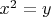 $x^2 = y$