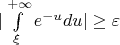 $| \int\limits_{\xi}^{+\infty} e^{-u}du| \geq \varepsilon$