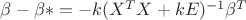 $\beta-\beta*=-k(X^TX+kE)^{-1}\beta^T$