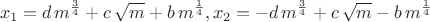 $$x_{1}=d\,{m}^{\frac{3}{4}}+c\,\sqrt{m}+b\,{m}^{\frac{1}{4}},x_{2}=-d\,{m}^{\frac{3}{4}}+c\,\sqrt{m}-b\,{m}^{\frac{1}{4}}$