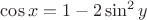 $\cos x=1-2\sin^2y$