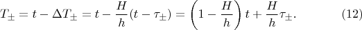 $$T_{\pm}=t-\Delta T_{\pm}=t-\frac Hh(t-\tau_{\pm})=\left(1-\frac Hh\right)t+\frac Hh\tau_{\pm}\text{.}\eqno{(12)}$$