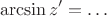$$\arcsin z' = \ldots$$