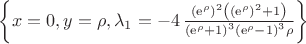 $ \left\{ x=0,y=\rho,\lambda_{{1}}=-4\,{\frac { \left( {{\rm e}^{\rho}}
 \right) ^{2} \left(  \left( {{\rm e}^{\rho}} \right) ^{2}+1 \right) 
}{ \left( {{\rm e}^{\rho}}+1 \right) ^{3} \left( {{\rm e}^{\rho}}-1
 \right) ^{3}\rho}} \right\} 

$