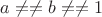 $a\neq \ne b \neq \ne 1$
