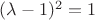 $(\lambda-1)^2=1$