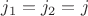 $j_1=j_2=j$