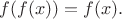 $f(f(x))=f(x).$