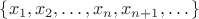 $\{x_{1}, x_{2}, &hellip;, x_{n}, x_{n+1}, &hellip;\}$