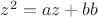 $z^2 = az + bb$