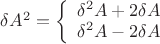 $\[\delta {A^2} = \left\{ {\begin{array}{*{20}{c}}
   {{\delta ^2}A + 2\delta A}  \\
   {{\delta ^2}A - 2\delta A}  \\

 \end{array} } \right.\]
$