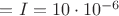 $= I= 10\cdot10^{-6}$