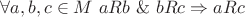 $\forall a,b,c \in M \ aRb \ \& \ bRc \Rightarrow aRc $