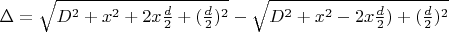 $\Delta = \sqrt{D^2 + x^2+2x\frac{d}{2}+(\frac{d}{2})^2} - \sqrt{D^2 + x^2-2x\frac{d}{2})+(\frac{d}{2})^2}$