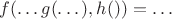 $f(\dots g(\dots),h()) = \dots$