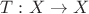 $T:X \rightarrow X$
