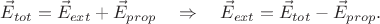 $$\vec{E}_{tot}=\vec{E}_{ext}+\vec{E}_{prop}\quad\Rightarrow\quad\vec{E}_{ext}=\vec{E}_{tot}-\vec{E}_{prop}.$$