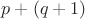 $p+(q+1)$