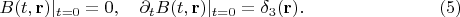 $$
B(t, {\bf r})|_{t=0} = 0,
\quad
\partial_t B(t, {\bf r})|_{t=0} = \delta_3({\bf r}). \eqno(5)
$$