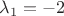 $\lambda_{1} = -2$