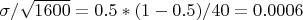 $\sigma/\sqrt{1600}=0.5*(1-0.5)/40 =0.0006$