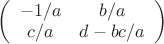 \left(\begin{array}{cc}-1/a & b/a\\c/a & d-bc/a  \end{array}\right)