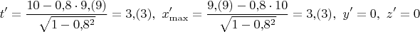 $$t'=\frac{10-0{,}8 \cdot 9{,}(9)} {\sqrt{1-0{,}8^2}}= 3{,}(3),\,\,x_{\max}'=\frac{9{,}(9)- 0{,}8 \cdot 10} {\sqrt{1-0{,}8^2}}= 3{,}(3),\,\,y'=0,\,\,z'=0$$