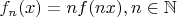 $ f_n(x) = n f(nx), n \in \mathbb{N} $