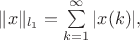 $\|x\|_{l_1} = \sum\limits_{k=1}^{\infty} |x(k)|, $ $\|x\|_{l_1} = \sum\limits_{k=1}^{\infty} |x(k)|, $