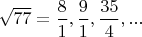 $\sqrt{77}=\dfrac{8}{1},\dfrac{9}{1},\dfrac{35}{4},...$