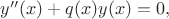 $y''(x)+q(x) y(x)=0,$