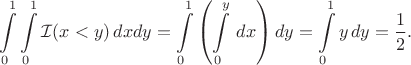 $$\int\limits_0^1\int\limits_0^1 \mathcal{I}(x<y)\,dxdy=\int\limits_0^1\left(\int\limits_0^y\,dx\right)dy=\int\limits_0^1 y \,dy=\frac{1}{2}.$$