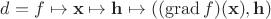 $d = f\mapsto\mathbf x\mapsto\mathbf h\mapsto((\operatorname{grad}f)(\mathbf x),\mathbf h)$