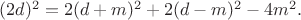 $(2d)^2=2(d+m)^2+2(d-m)^2-4m^2.$