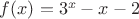 $f(x)=3^x-x-2$