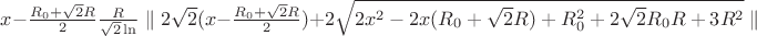 $x-\frac{R_{0}+\sqrt{2}R}{2}\frac{R}{\sqrt{2}\ln}\parallel 2\sqrt{2}(x-\frac{R_{0}+\sqrt{2}R}{2})+2\sqrt{2x^2-2x(R_{0}+\sqrt{2}R)+R_{0}^2+2\sqrt{2}R_{0}R+3R^2}\parallel $