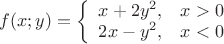 $f(x;y)=
\left\{ \begin{array}{ll}
x+2y^2,&x>0\\
2x-y^2,&x<0
\end{array} \right.
$