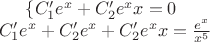 $\{ C_1' e^x+C_2'e^xx=0 \\ C_1'e^x+C_2'e^x+C_2'e^xx=\frac{e^x}{x^5}$