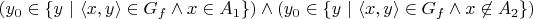 $(y_0 \in \{ y \ | \ \langle x,y \rangle \in G_f \land x \in A_1 \}) \land (y_0 \in \{ y \ | \ \langle x,y \rangle \in G_f \land x \not\in A_2 \})$